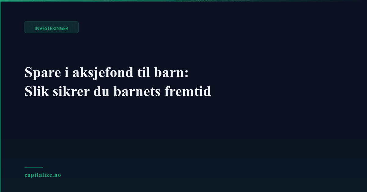 Spare i aksjefond til barn: Slik sikrer du barnets fremtid