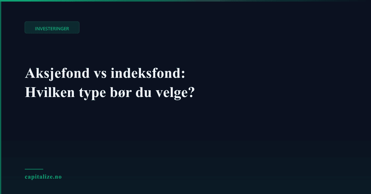 Aksjefond vs indeksfond: Hvilken type bør du velge?