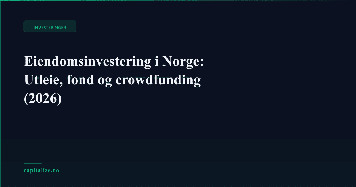 Eiendomsinvestering i Norge: Utleie, fond og crowdfunding (2026)