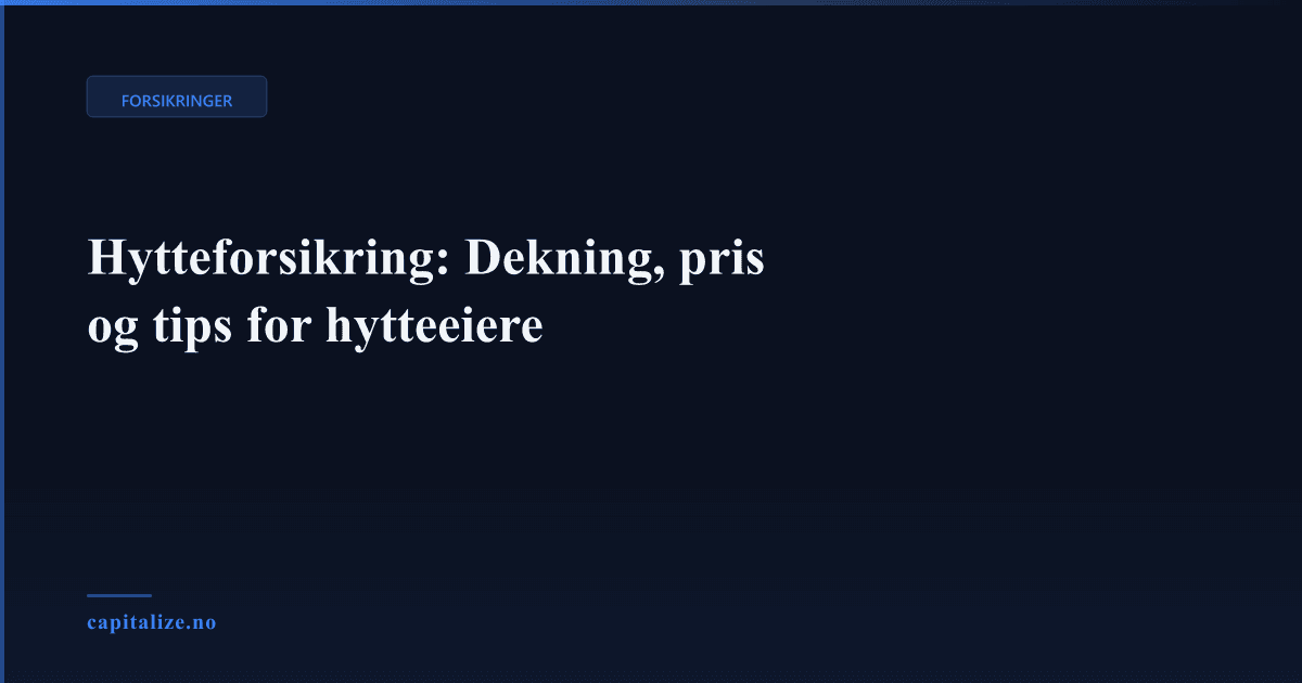 Hytteforsikring: Dekning, pris og tips for hytteeiere