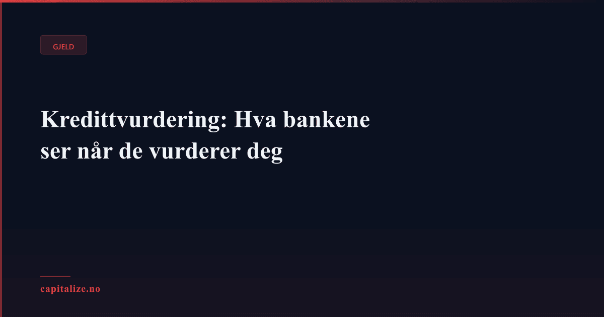 Kredittvurdering: Hva bankene ser når de vurderer deg