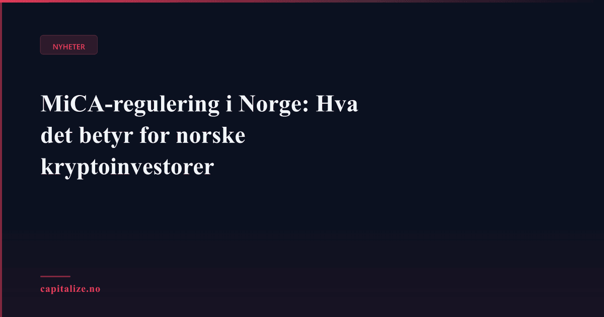 MiCA-regulering i Norge: Hva det betyr for norske kryptoinvestorer